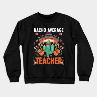 Nacho Average Teacher, Funny 5 De Mayo Fiesta Party Crewneck Sweatshirt